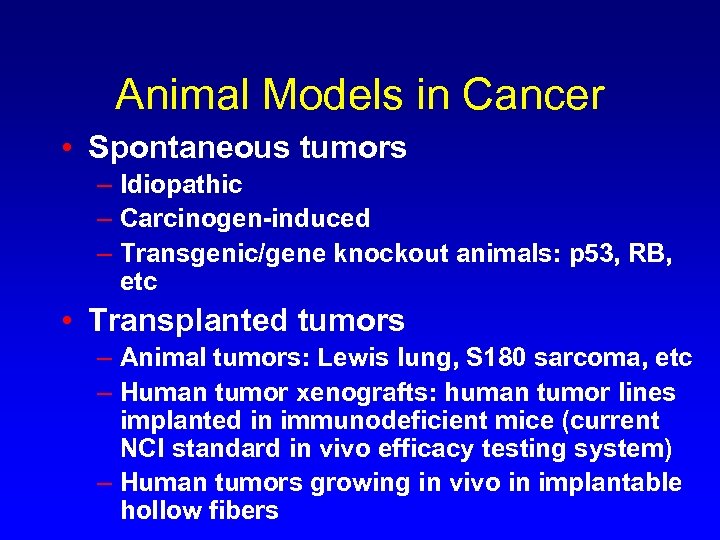 Animal Models in Cancer • Spontaneous tumors – Idiopathic – Carcinogen-induced – Transgenic/gene knockout