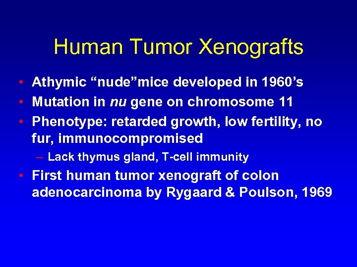 Human Tumor Xenografts • Athymic “nude”mice developed in 1960’s • Mutation in nu gene