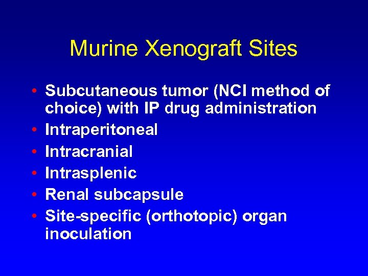 Murine Xenograft Sites • Subcutaneous tumor (NCI method of choice) with IP drug administration