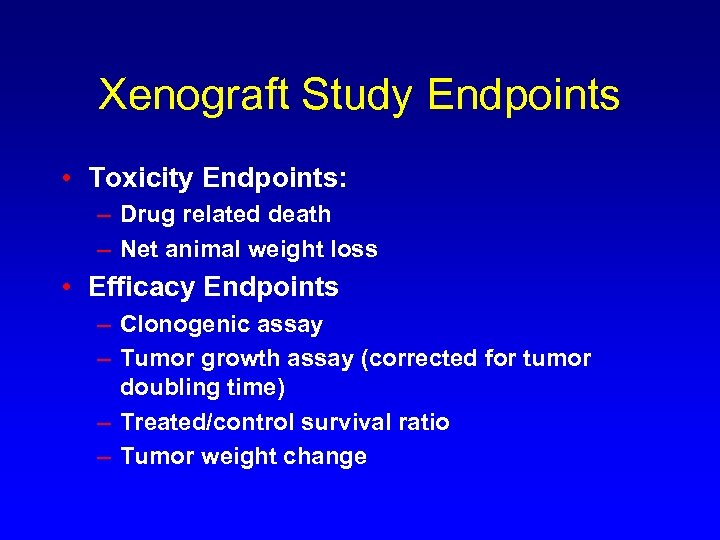 Xenograft Study Endpoints • Toxicity Endpoints: – Drug related death – Net animal weight
