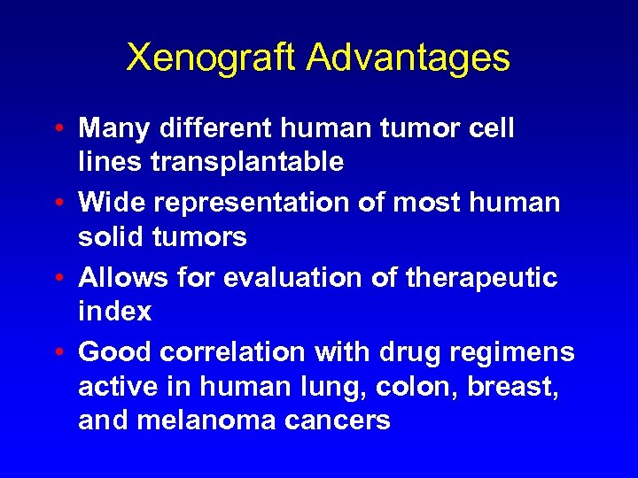 Xenograft Advantages • Many different human tumor cell lines transplantable • Wide representation of