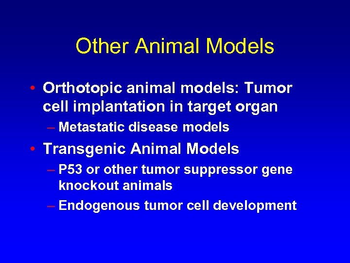 Other Animal Models • Orthotopic animal models: Tumor cell implantation in target organ –