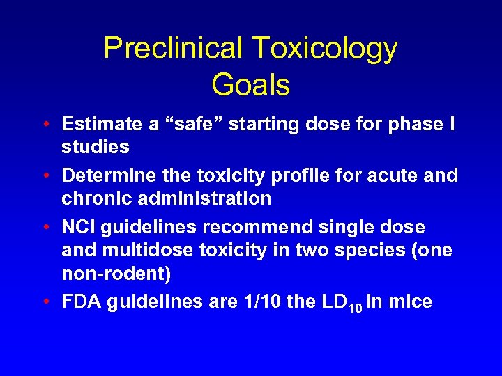 Preclinical Toxicology Goals • Estimate a “safe” starting dose for phase I studies •