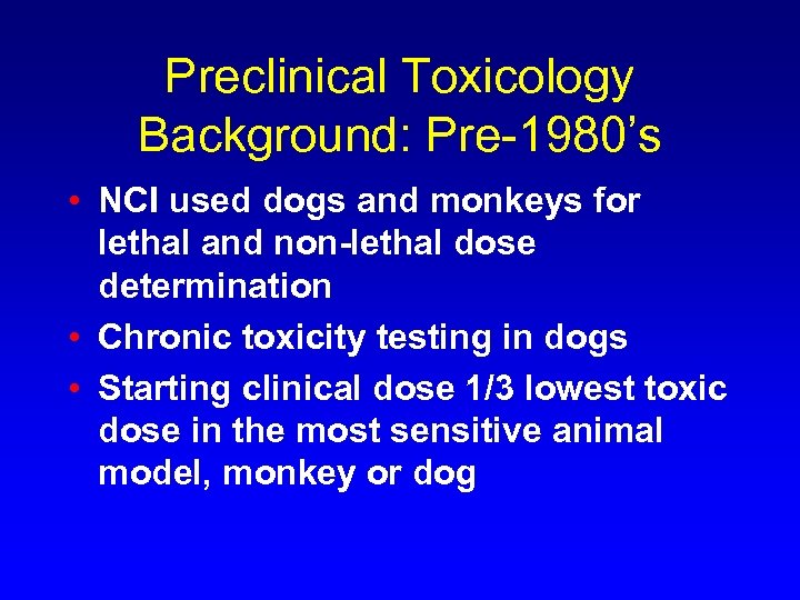 Preclinical Toxicology Background: Pre-1980’s • NCI used dogs and monkeys for lethal and non-lethal
