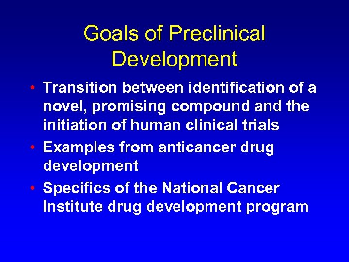 Goals of Preclinical Development • Transition between identification of a novel, promising compound and