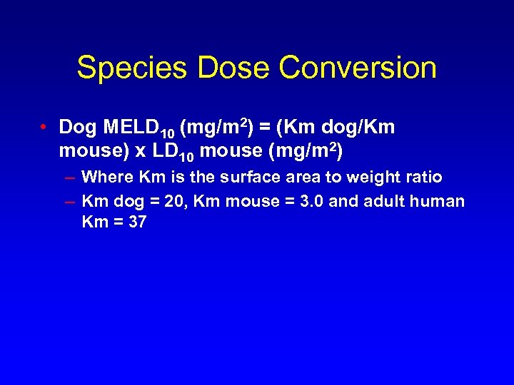 Species Dose Conversion • Dog MELD 10 (mg/m 2) = (Km dog/Km mouse) x