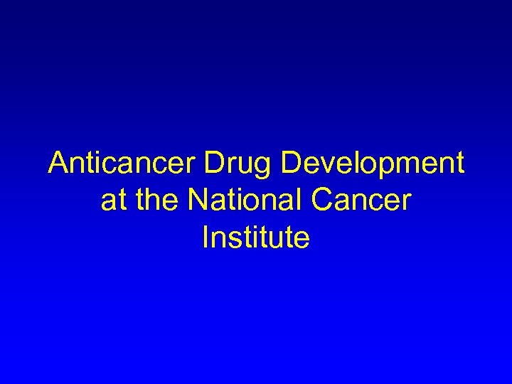 Anticancer Drug Development at the National Cancer Institute 