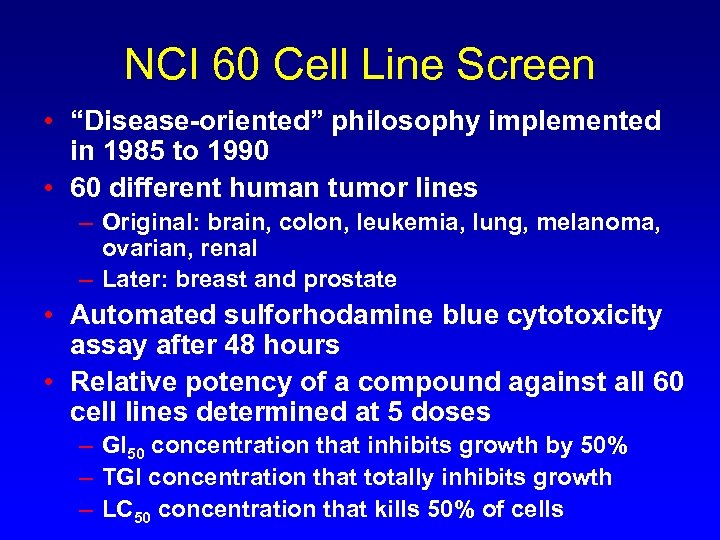NCI 60 Cell Line Screen • “Disease-oriented” philosophy implemented in 1985 to 1990 •