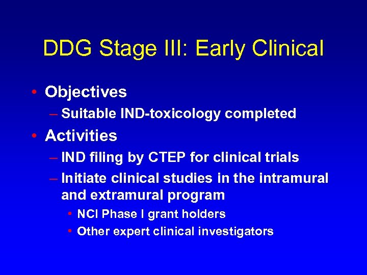 DDG Stage III: Early Clinical • Objectives – Suitable IND-toxicology completed • Activities –
