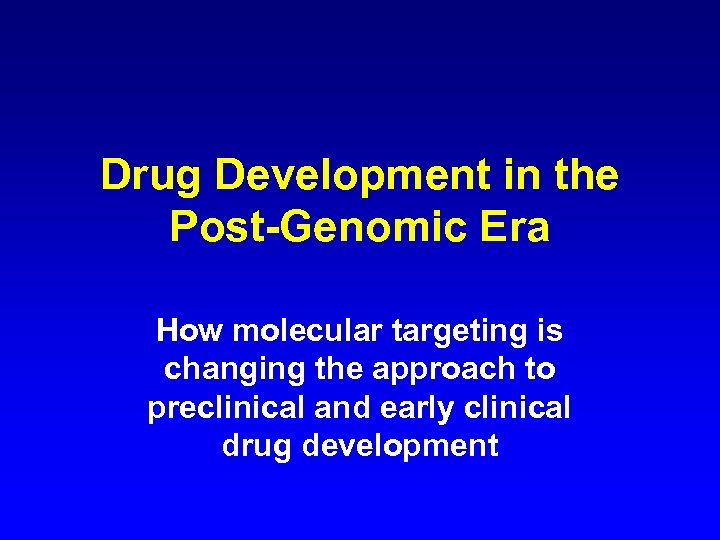 Drug Development in the Post-Genomic Era How molecular targeting is changing the approach to