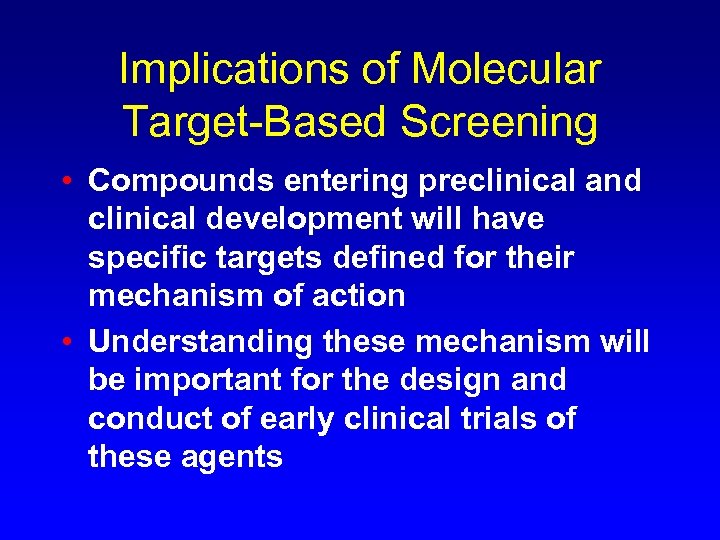 Implications of Molecular Target-Based Screening • Compounds entering preclinical and clinical development will have
