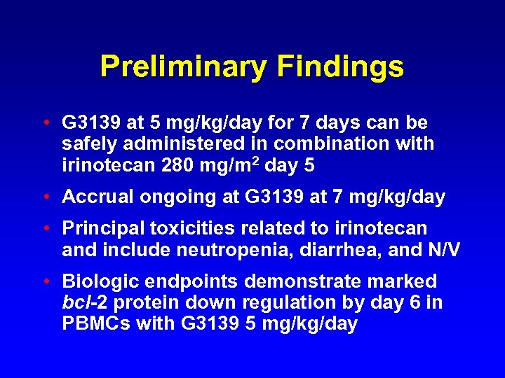 Preliminary Findings • G 3139 at 5 mg/kg/day for 7 days can be safely