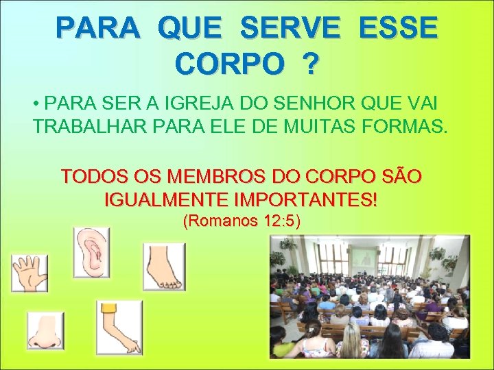 PARA QUE SERVE ESSE CORPO ? • PARA SER A IGREJA DO SENHOR QUE