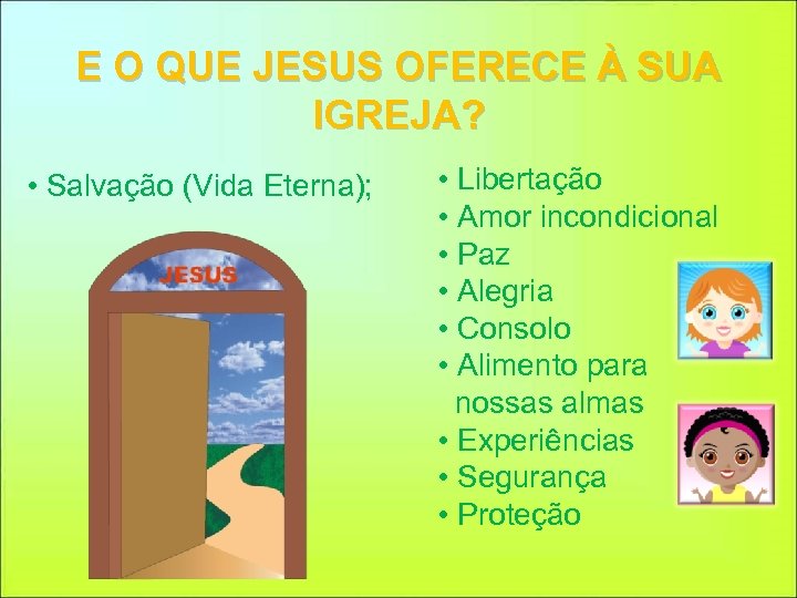 E O QUE JESUS OFERECE À SUA IGREJA? • Salvação (Vida Eterna); • Libertação