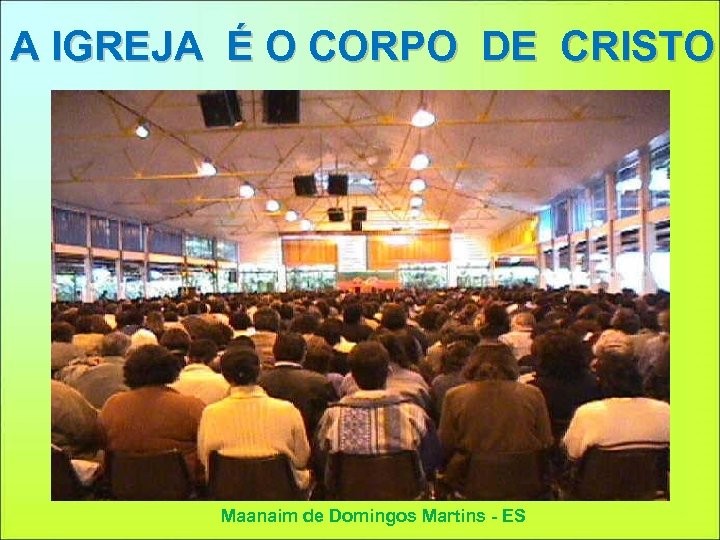 A IGREJA É O CORPO DE CRISTO Maanaim de Domingos Martins - ES 