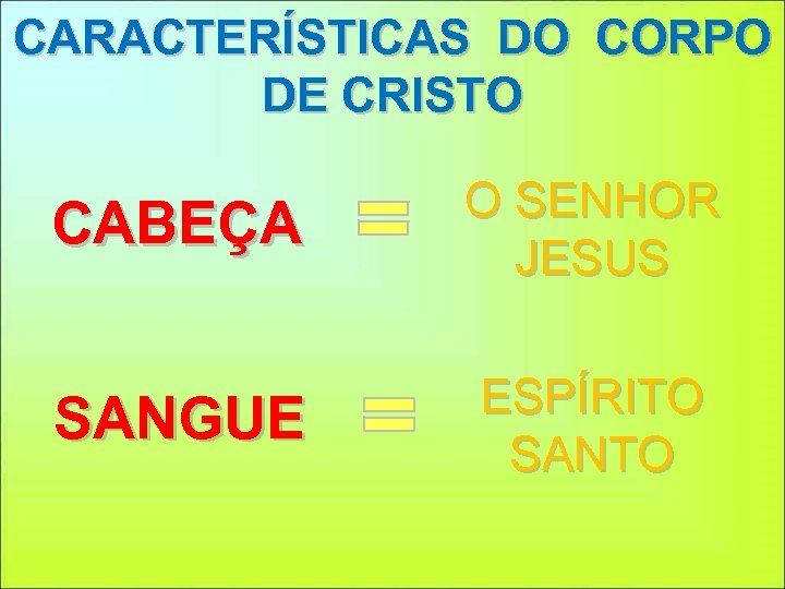 CARACTERÍSTICAS DO CORPO DE CRISTO CABEÇA O SENHOR JESUS SANGUE ESPÍRITO SANTO 