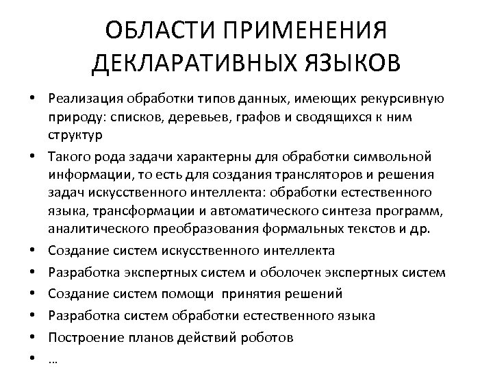 ОБЛАСТИ ПРИМЕНЕНИЯ ДЕКЛАРАТИВНЫХ ЯЗЫКОВ • Реализация обработки типов данных, имеющих рекурсивную природу: списков, деревьев,