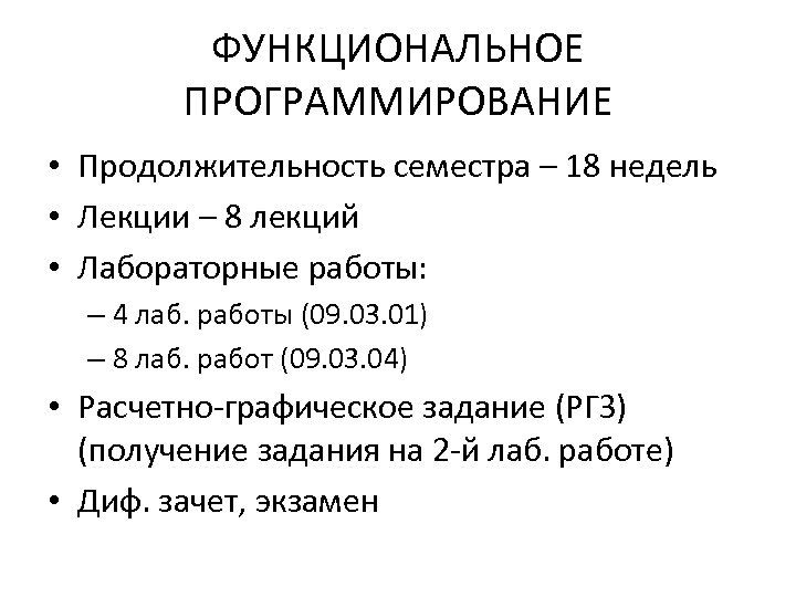 ФУНКЦИОНАЛЬНОЕ ПРОГРАММИРОВАНИЕ • Продолжительность семестра – 18 недель • Лекции – 8 лекций •