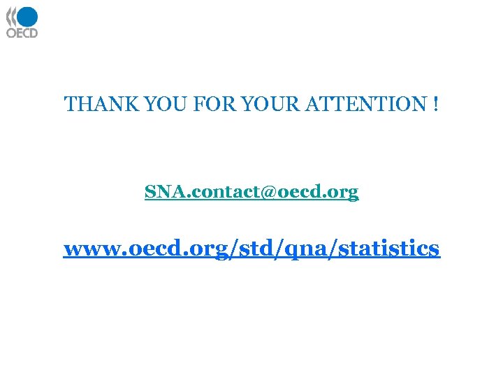 THANK YOU FOR YOUR ATTENTION ! SNA. contact@oecd. org www. oecd. org/std/qna/statistics 