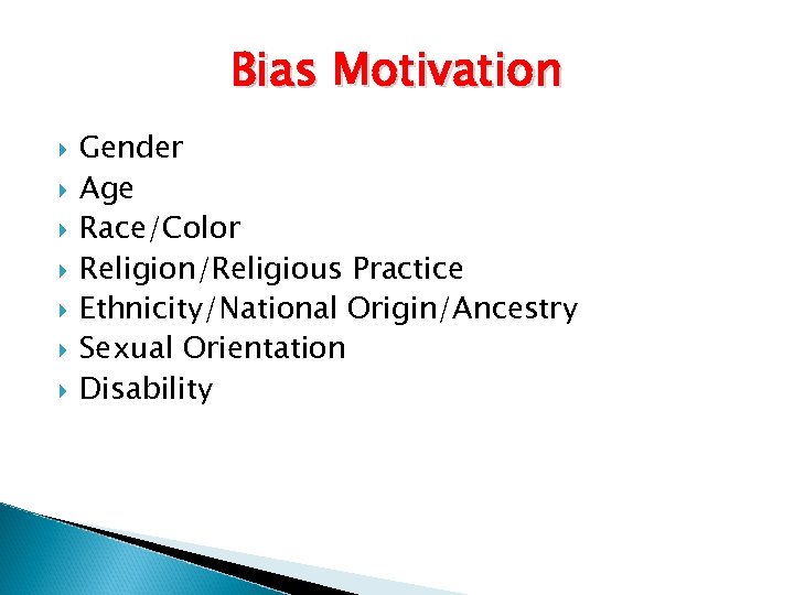 Bias Motivation Gender Age Race/Color Religion/Religious Practice Ethnicity/National Origin/Ancestry Sexual Orientation Disability 