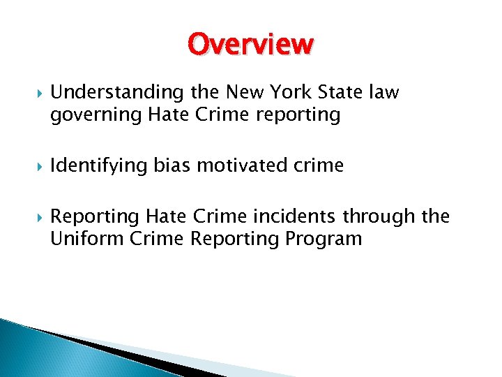 Overview Understanding the New York State law governing Hate Crime reporting Identifying bias motivated