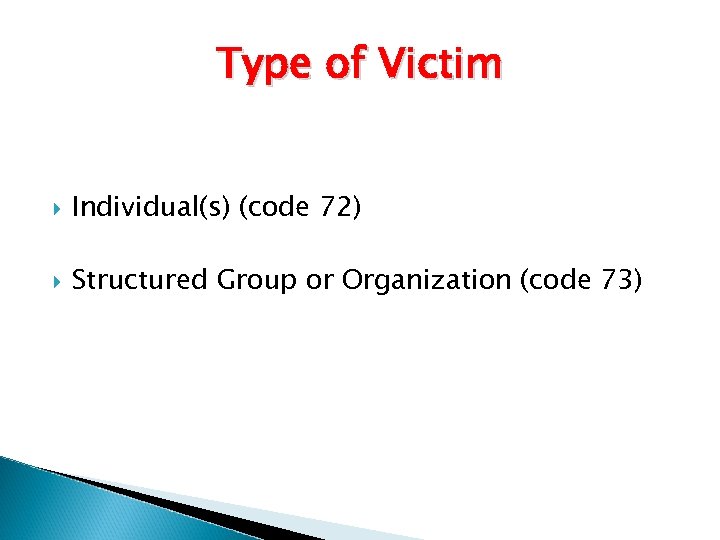 Type of Victim Individual(s) (code 72) Structured Group or Organization (code 73) 