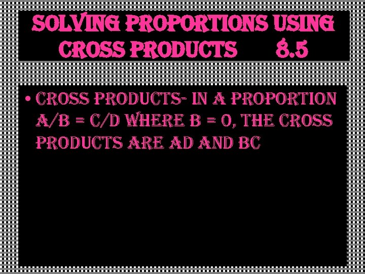 solving proportions using cross products 8. 5 • cross products- in a proportion a/b