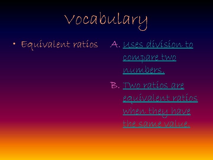 Vocabulary • Equivalent ratios A. Uses division to compare two numbers. B. Two ratios