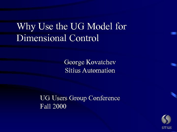 Why Use the UG Model for Dimensional Control George Kovatchev Sitius Automation UG Users