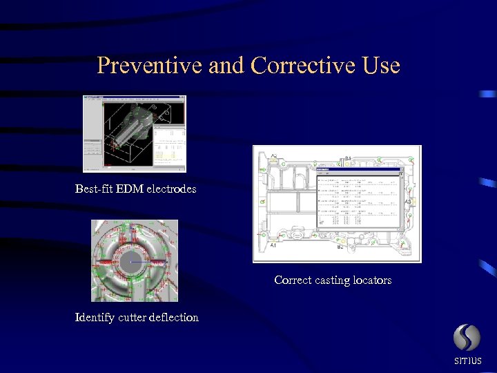 Preventive and Corrective Use Best-fit EDM electrodes Correct casting locators Identify cutter deflection SITIUS