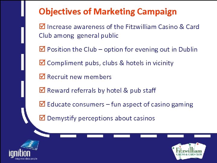 Objectives of Marketing Campaign þ Increase awareness of the Fitzwilliam Casino & Card Club