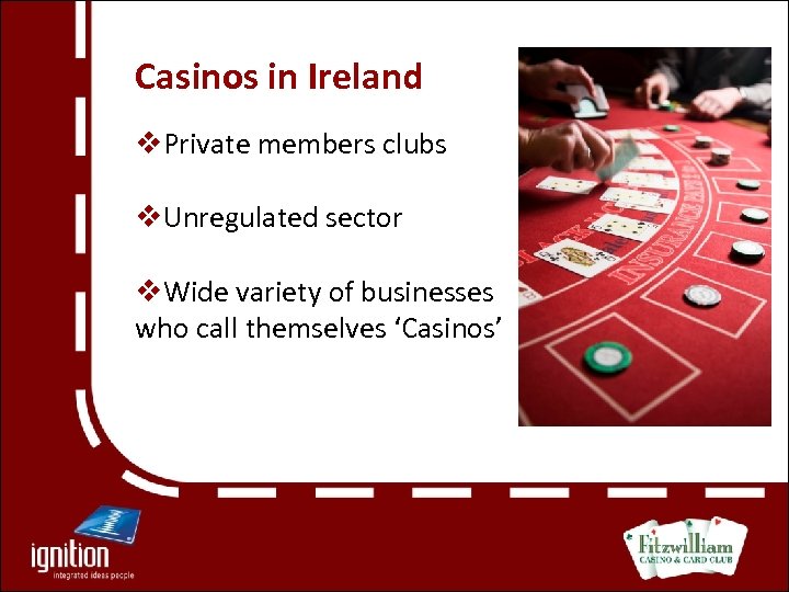 Casinos in Ireland v. Private members clubs v. Unregulated sector v. Wide variety of