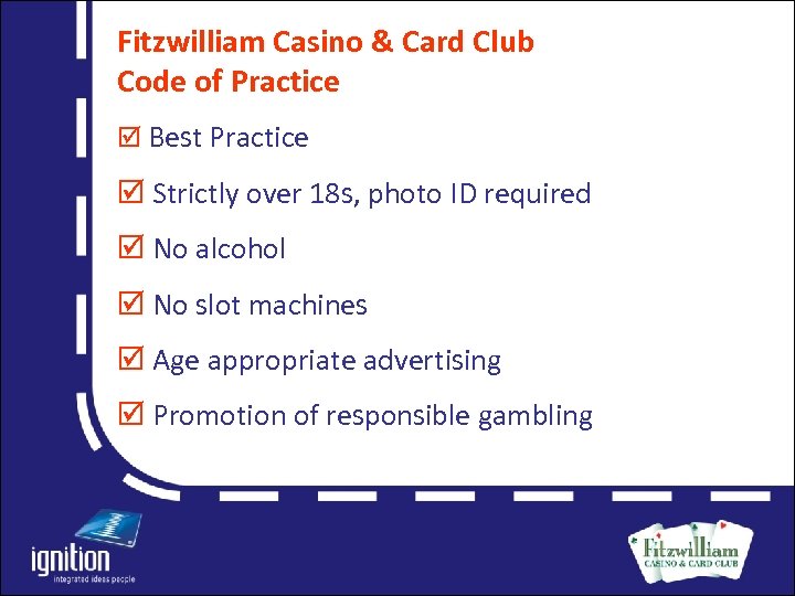 Fitzwilliam Casino & Card Club Code of Practice þ Best Practice þ Strictly over