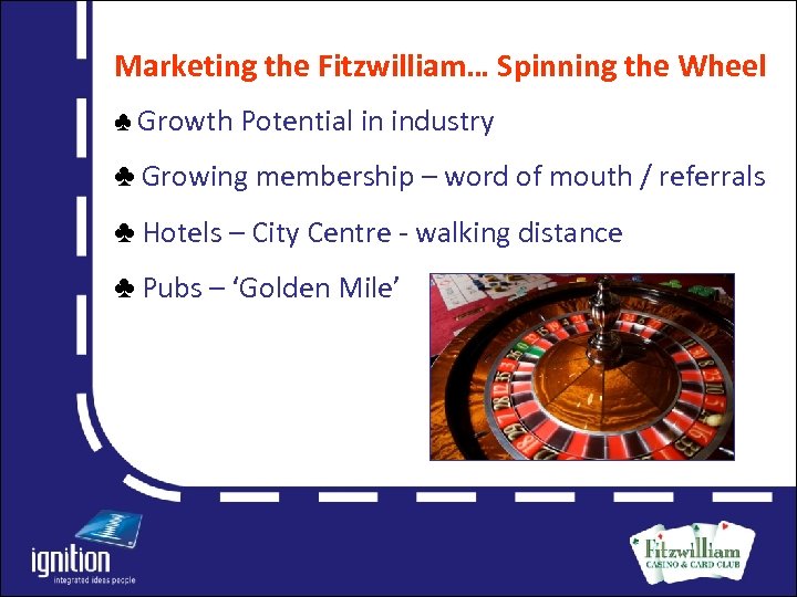 Marketing the Fitzwilliam… Spinning the Wheel ♣ Growth Potential in industry ♣ Growing membership
