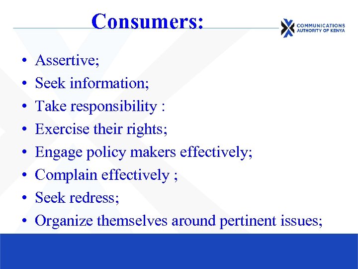 Consumers: • • Assertive; Seek information; Take responsibility : Exercise their rights; Engage policy
