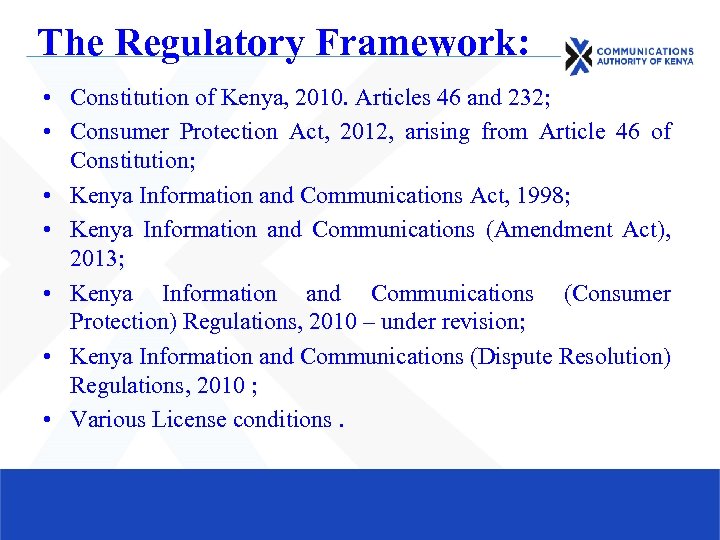 The Regulatory Framework: • Constitution of Kenya, 2010. Articles 46 and 232; • Consumer
