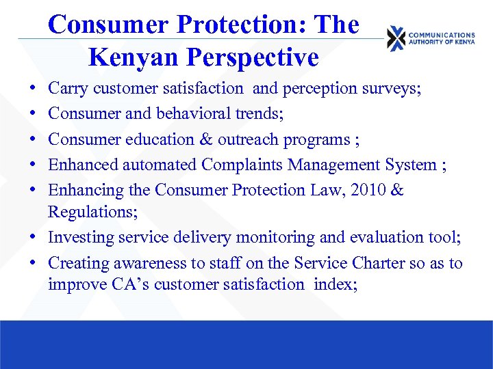 Consumer Protection: The Kenyan Perspective • • • Carry customer satisfaction and perception surveys;
