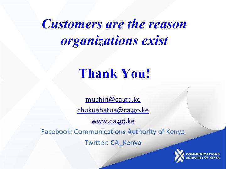 Customers are the reason organizations exist Thank You! muchiri@ca. go. ke chukuahatua@ca. go. ke