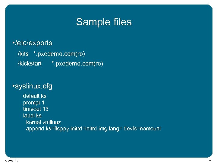 Sample files • /etc/exports /kits *. pxedemo. com(ro) /kickstart *. pxedemo. com(ro) • syslinux.