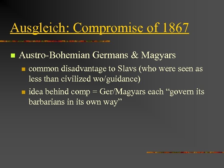 Ausgleich: Compromise of 1867 n Austro-Bohemian Germans & Magyars n n common disadvantage to