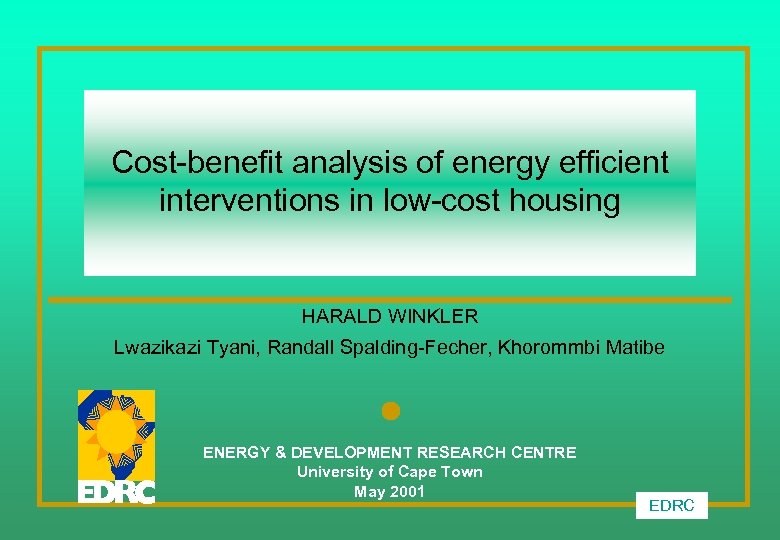 Cost-benefit analysis of energy efficient interventions in low-cost housing HARALD WINKLER Lwazikazi Tyani, Randall