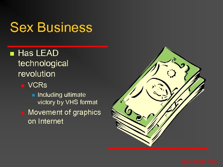 Sex Business n Has LEAD technological revolution n VCRs n n Including ultimate victory