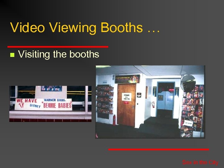 Video Viewing Booths … n Visiting the booths Sex in the City 