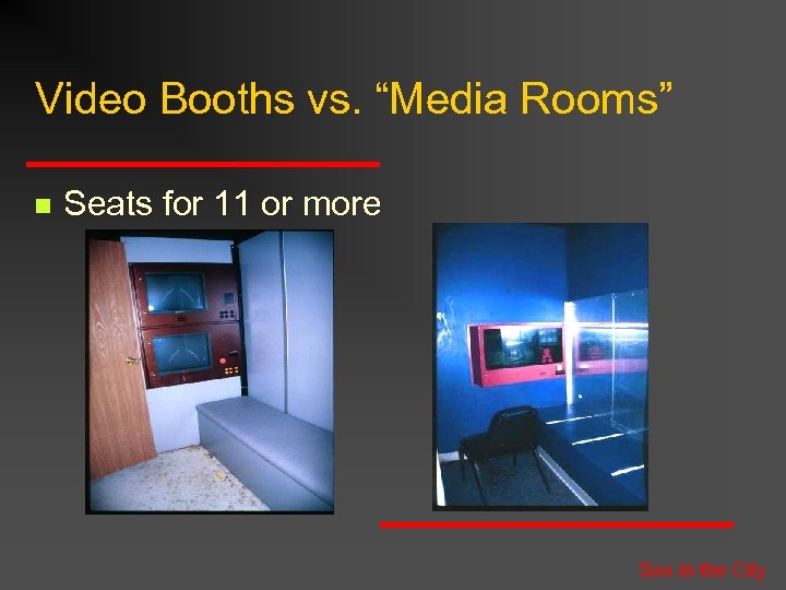 Video Booths vs. “Media Rooms” n Seats for 11 or more Sex in the