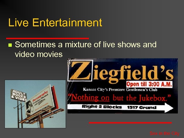Live Entertainment n Sometimes a mixture of live shows and video movies Sex in