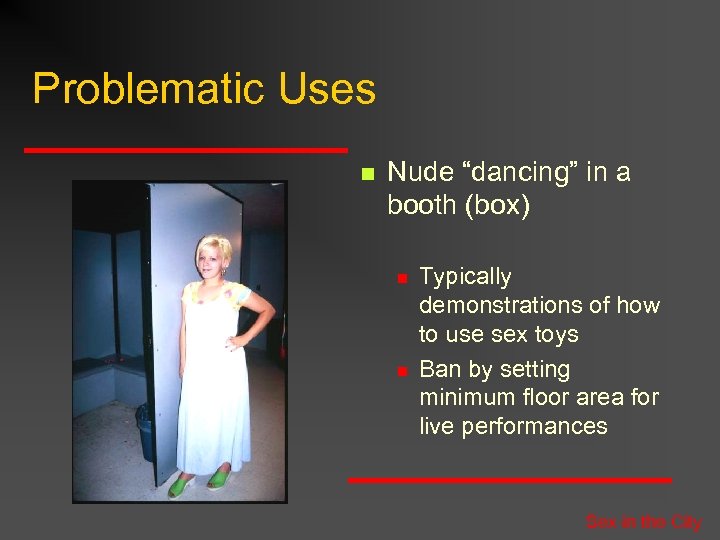 Problematic Uses n Nude “dancing” in a booth (box) n n Typically demonstrations of