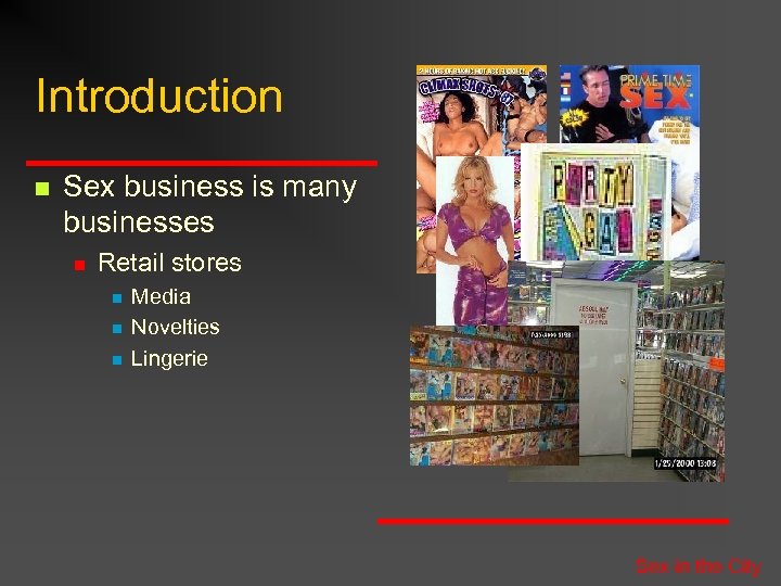 Introduction n Sex business is many businesses n Retail stores n n n Media