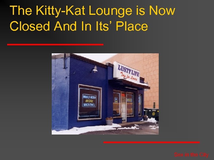 The Kitty-Kat Lounge is Now Closed And In Its’ Place Sex in the City