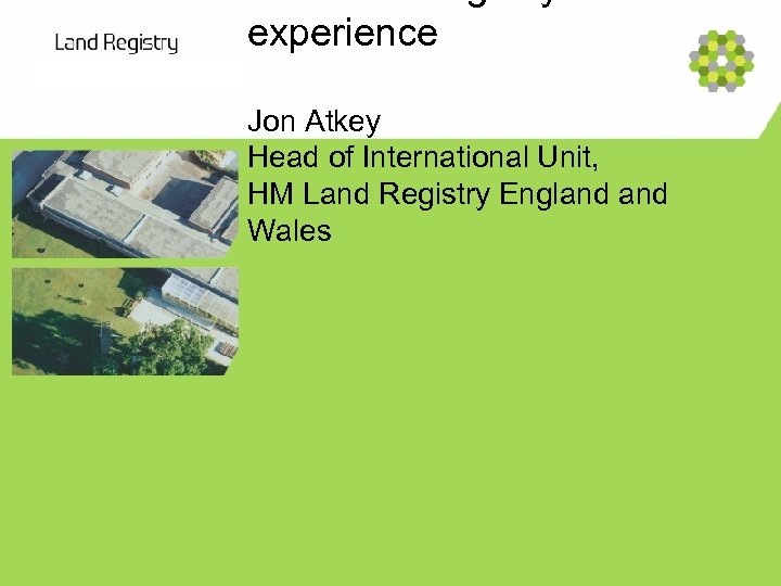 experience Jon Atkey Head of International Unit, HM Land Registry England Wales 