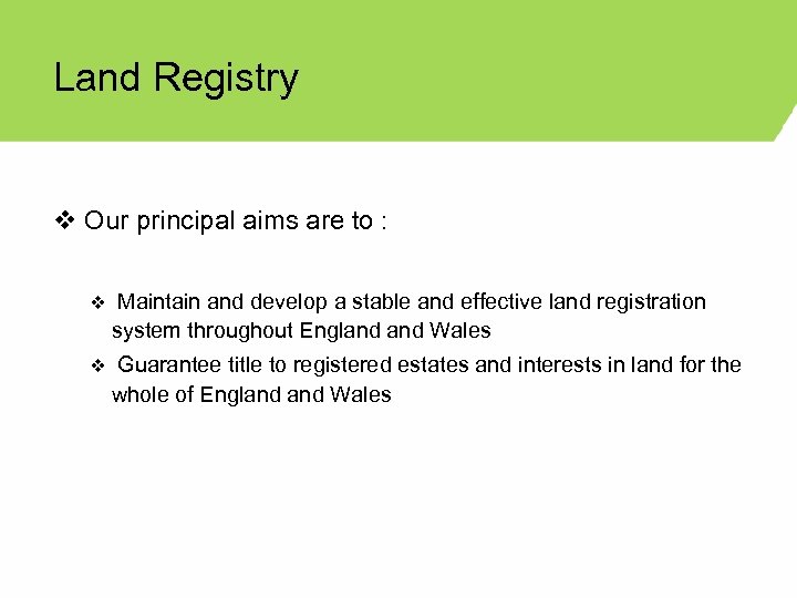 Land Registry v Our principal aims are to : v Maintain and develop a